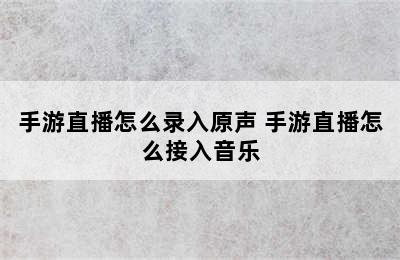 手游直播怎么录入原声 手游直播怎么接入音乐